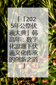 「2025年公祭伏羲大典」韩高年：数字化浪潮下伏羲文化传承的创新之道