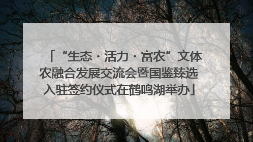 “生态・活力・富农”文体农融合发展交流会暨国鉴臻选入驻签约仪式在鹤鸣湖举办