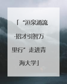 “洹泉涌流·招才引智万里行”走进青海大学