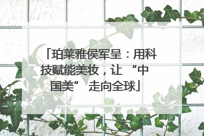 珀莱雅侯军呈：用科技赋能美妆，让 “中国美” 走向全球