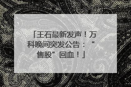 王石最新发声！万科晚间突发公告：“售股”回血！