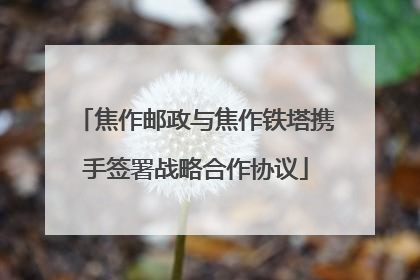 焦作邮政与焦作铁塔携手签署战略合作协议