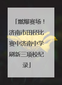 燃爆赛场！济南市田径比赛中济南中学刷新三项校纪录