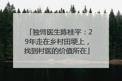 独臂医生陈桂平：29年走在乡村田埂上，找到村医的价值所在