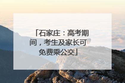 石家庄：高考期间，考生及家长可免费乘公交
