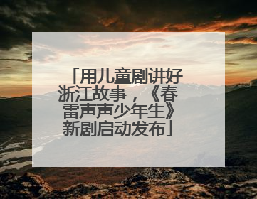用儿童剧讲好浙江故事，《春雷声声少年生》新剧启动发布