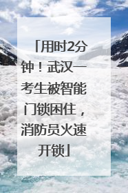用时2分钟！武汉一考生被智能门锁困住，消防员火速开锁