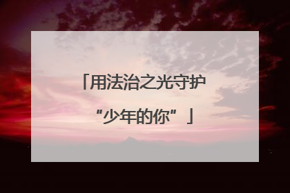 用法治之光守护“少年的你”