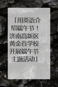 用英语介绍端午节！济南高新区黄金谷学校开展端午节主题活动