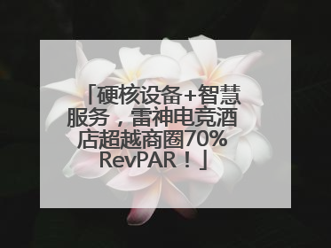 硬核设备+智慧服务，雷神电竞酒店超越商圈70%RevPAR！