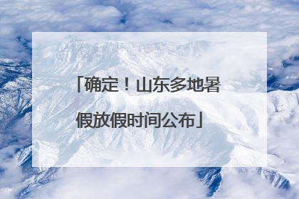 确定！山东多地暑假放假时间公布