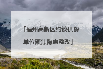 福州高新区约谈供餐单位聚焦隐患整改