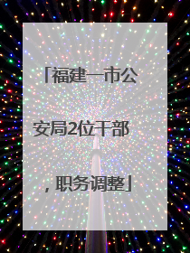 福建一市公安局2位干部，职务调整