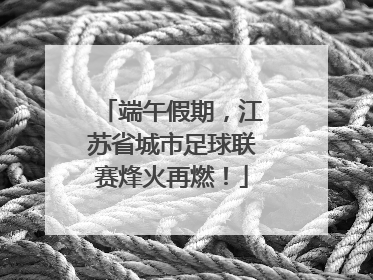 端午假期，江苏省城市足球联赛烽火再燃！