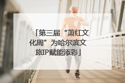 第三届“萧红文化周”为哈尔滨文旅IP赋能添彩