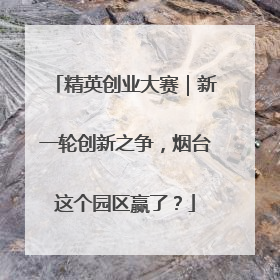 精英创业大赛｜新一轮创新之争，烟台这个园区赢了？