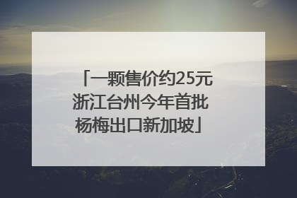 一颗售价约25元 浙江台州今年首批杨梅出口新加坡