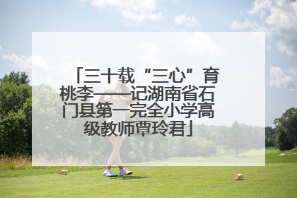 三十载“三心”育桃李——记湖南省石门县第一完全小学高级教师覃玲君