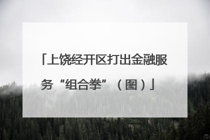 上饶经开区打出金融服务“组合拳”（图）