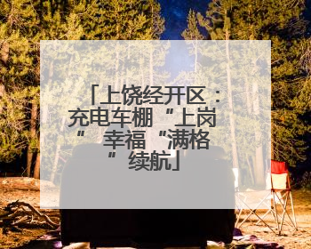 上饶经开区：充电车棚“上岗” 幸福“满格”续航