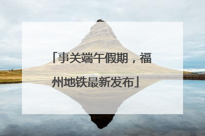 事关端午假期，福州地铁最新发布