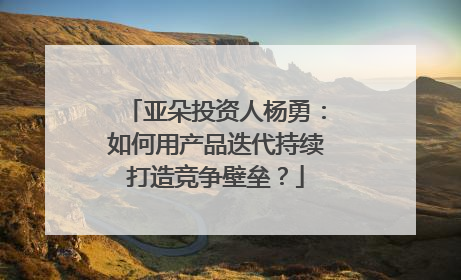 亚朵投资人杨勇：如何用产品迭代持续打造竞争壁垒？