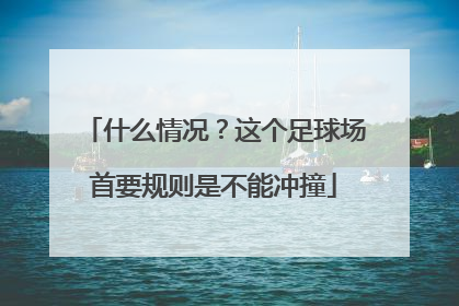 什么情况？这个足球场首要规则是不能冲撞