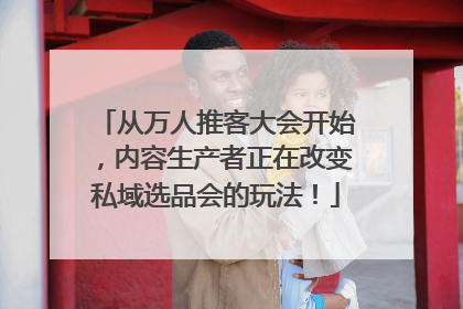 从万人推客大会开始，内容生产者正在改变私域选品会的玩法！