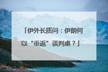 伊外长质问：伊朗何以“重返”谈判桌？