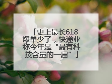 史上最长618爆单少了，快递业称今年是“最有科技含量的一届”
