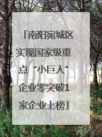 南阳宛城区实现国家级重点“小巨人”企业零突破1家企业上榜