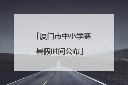 厦门市中小学寒暑假时间公布