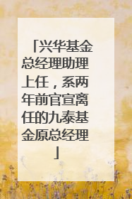 兴华基金总经理助理上任，系两年前官宣离任的九泰基金原总经理