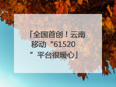 全国首创！云南移动“61520”平台很暖心