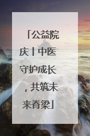 公益院庆丨中医守护成长，共筑未来脊梁