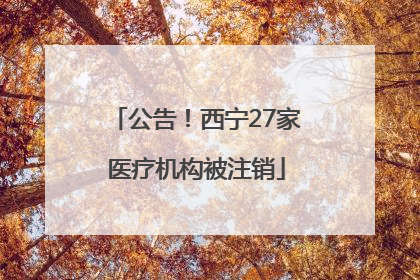 公告！西宁27家医疗机构被注销