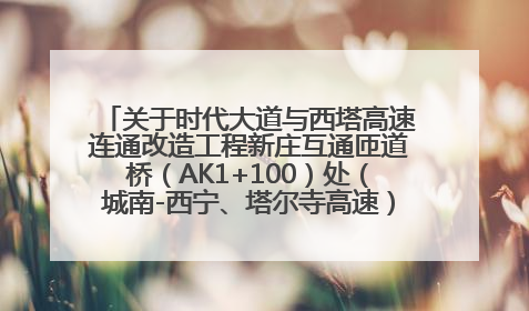 关于时代大道与西塔高速连通改造工程新庄互通匝道桥（AK1+100）处（城南-西宁、塔尔寺高速）道路封闭施工公告
