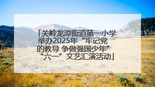 关岭龙潭街道第一小学举办2025年“牢记党的教导 争做强国少年”“六一”文艺汇演活动