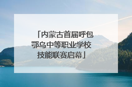 内蒙古首届呼包鄂乌中等职业学校技能联赛启幕