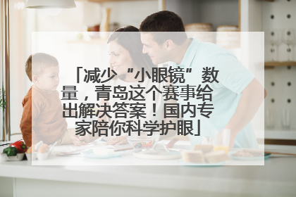 减少“小眼镜”数量，青岛这个赛事给出解决答案！国内专家陪你科学护眼