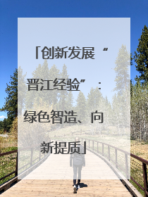 创新发展“晋江经验”：绿色智造、向新提质