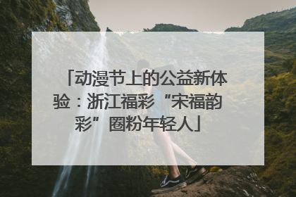 动漫节上的公益新体验：浙江福彩“宋福韵彩”圈粉年轻人