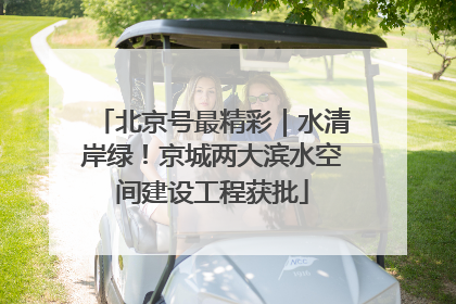 北京号最精彩｜水清岸绿！京城两大滨水空间建设工程获批