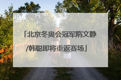 北京冬奥会冠军隋文静/韩聪即将重返赛场