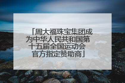 周大福珠宝集团成为中华人民共和国第十五届全国运动会 官方指定赞助商
