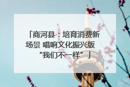 商河县：培育消费新场景 唱响文化振兴版“我们不一样”