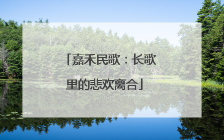 嘉禾民歌：长歌里的悲欢离合
