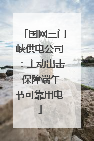国网三门峡供电公司：主动出击 保障端午节可靠用电