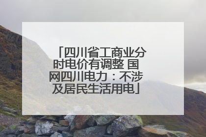 四川省工商业分时电价有调整 国网四川电力：不涉及居民生活用电