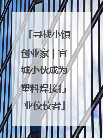 寻找小镇创业家｜宜城小伙成为塑料焊接行业佼佼者